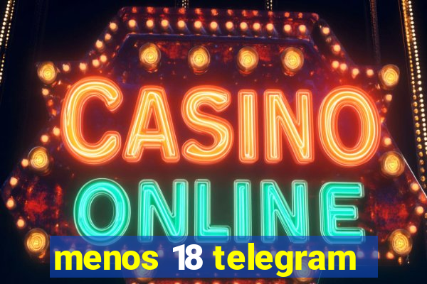 menos 18 telegram